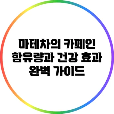 마테차의 카페인 함유량과 건강 효과 완벽 가이드