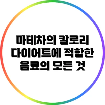 마테차의 칼로리: 다이어트에 적합한 음료의 모든 것