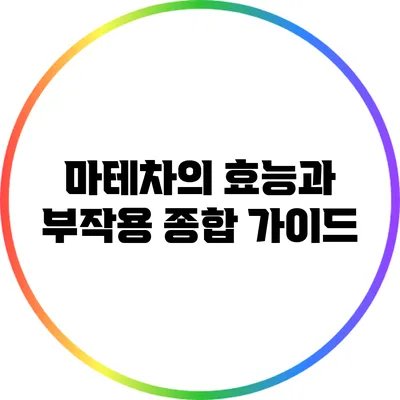 마테차의 효능과 부작용: 종합 가이드