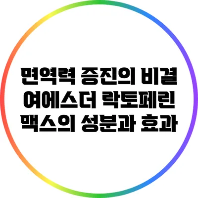 면역력 증진의 비결: 여에스더 락토페린 맥스의 성분과 효과
