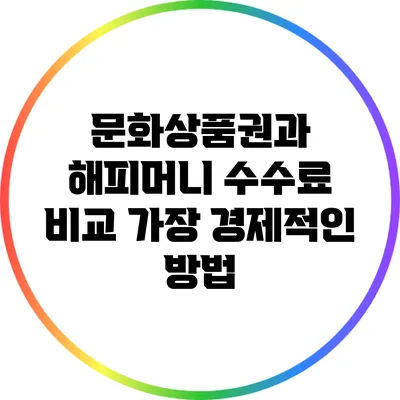 문화상품권과 해피머니 수수료 비교: 가장 경제적인 방법