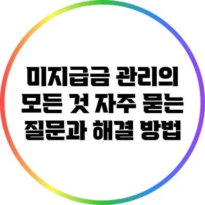 미지급금 관리의 모든 것: 자주 묻는 질문과 해결 방법