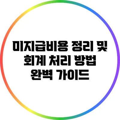 미지급비용 정리 및 회계 처리 방법 완벽 가이드