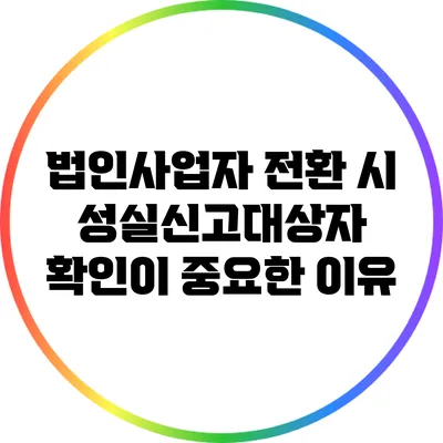 법인사업자 전환 시 성실신고대상자 확인이 중요한 이유