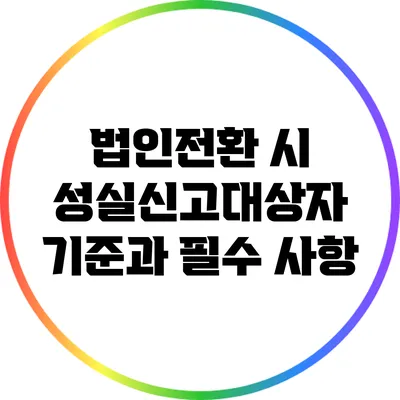 법인전환 시 성실신고대상자 기준과 필수 사항