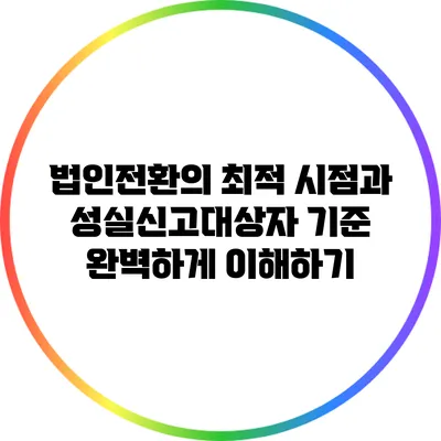 법인전환의 최적 시점과 성실신고대상자 기준 완벽하게 이해하기