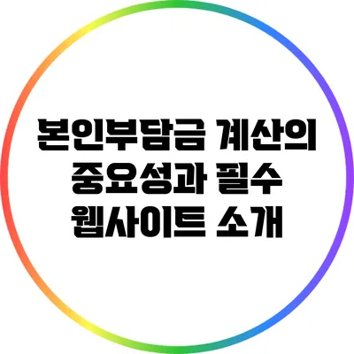 본인부담금 계산의 중요성과 필수 웹사이트 소개