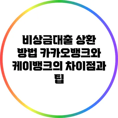 비상금대출 상환 방법: 카카오뱅크와 케이뱅크의 차이점과 팁