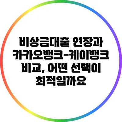 비상금대출 연장과 카카오뱅크-케이뱅크 비교, 어떤 선택이 최적일까요?