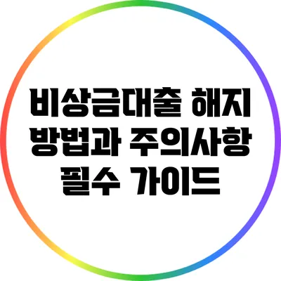 비상금대출 해지 방법과 주의사항: 필수 가이드
