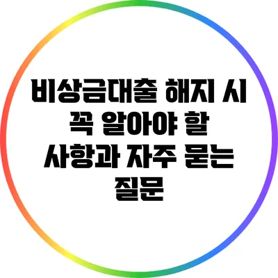 비상금대출 해지 시 꼭 알아야 할 사항과 자주 묻는 질문
