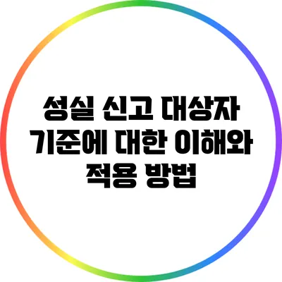 성실 신고 대상자 기준에 대한 이해와 적용 방법