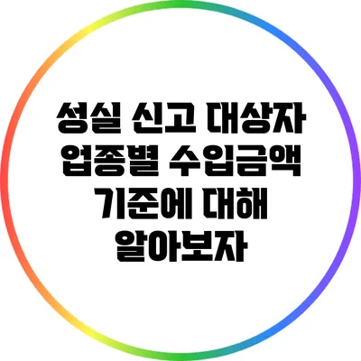 성실 신고 대상자 업종별 수입금액 기준에 대해 알아보자
