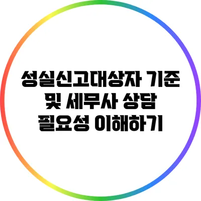 성실신고대상자 기준 및 세무사 상담 필요성 이해하기