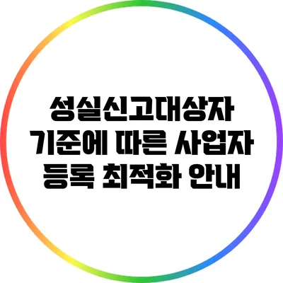성실신고대상자 기준에 따른 사업자 등록 최적화 안내