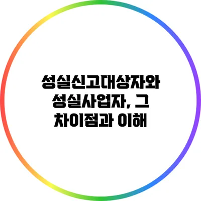 성실신고대상자와 성실사업자, 그 차이점과 이해
