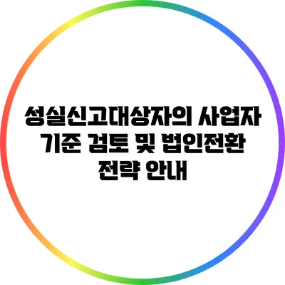 성실신고대상자의 사업자 기준 검토 및 법인전환 전략 안내