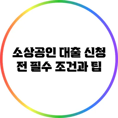 소상공인 대출 신청 전 필수 조건과 팁
