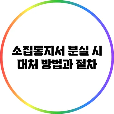 소집통지서 분실 시 대처 방법과 절차