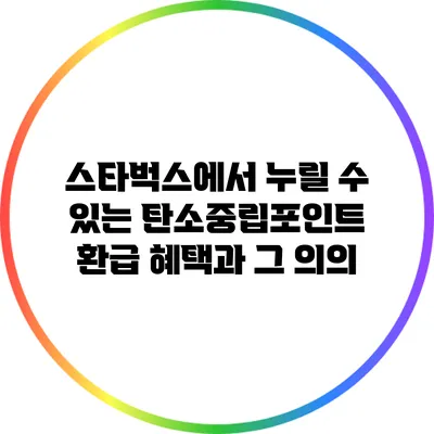 스타벅스에서 누릴 수 있는 탄소중립포인트 환급 혜택과 그 의의