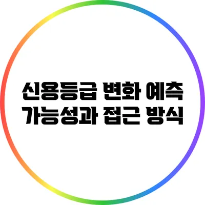 신용등급 변화 예측: 가능성과 접근 방식