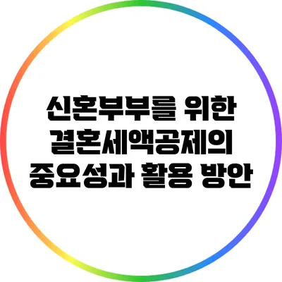 신혼부부를 위한 결혼세액공제의 중요성과 활용 방안