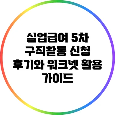 실업급여 5차 구직활동 신청 후기와 워크넷 활용 가이드