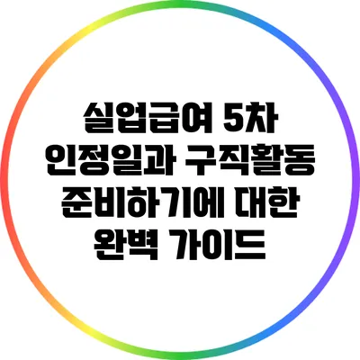 실업급여 5차 인정일과 구직활동 준비하기에 대한 완벽 가이드