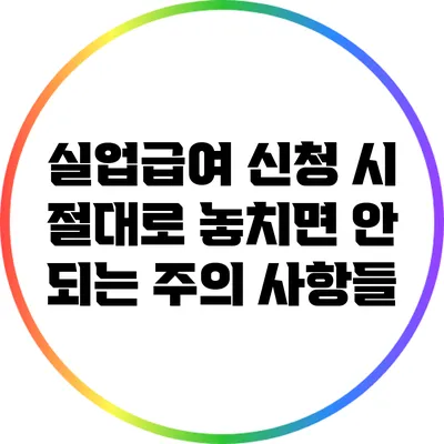 실업급여 신청 시 절대로 놓치면 안 되는 주의 사항들