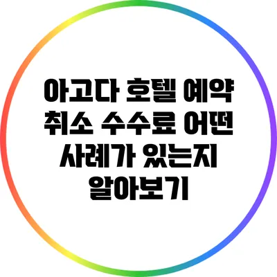 아고다 호텔 예약 취소 수수료: 어떤 사례가 있는지 알아보기