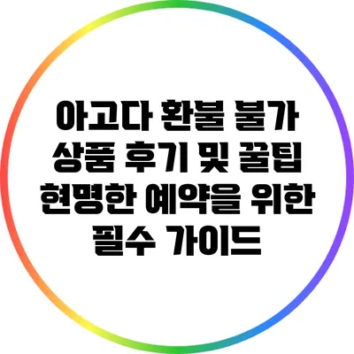 아고다 환불 불가 상품 후기 및 꿀팁: 현명한 예약을 위한 필수 가이드