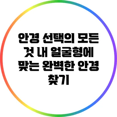 안경 선택의 모든 것: 내 얼굴형에 맞는 완벽한 안경 찾기