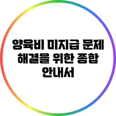 양육비 미지급 문제 해결을 위한 종합 안내서