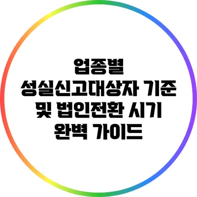 업종별 성실신고대상자 기준 및 법인전환 시기 완벽 가이드