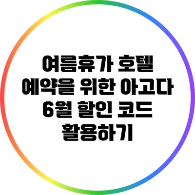여름휴가 호텔 예약을 위한 아고다 6월 할인 코드 활용하기
