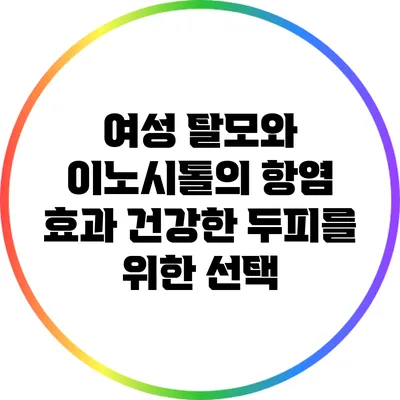 여성 탈모와 이노시톨의 항염 효과: 건강한 두피를 위한 선택