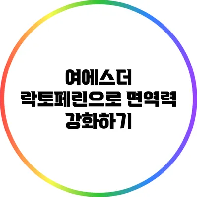 여에스더 락토페린으로 면역력 강화하기