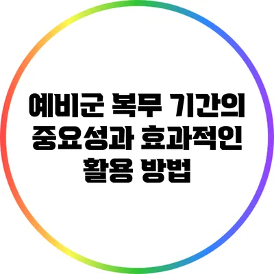 예비군 복무 기간의 중요성과 효과적인 활용 방법