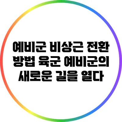 예비군 비상근 전환 방법: 육군 예비군의 새로운 길을 열다