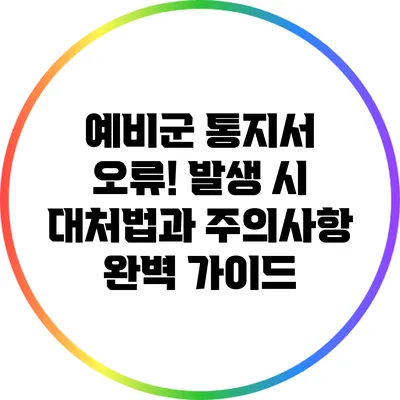 예비군 통지서 오류! 발생 시 대처법과 주의사항 완벽 가이드