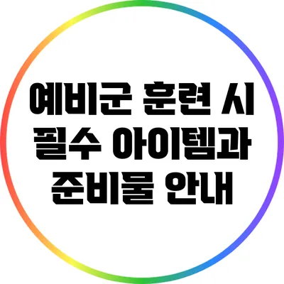 예비군 훈련 시 필수 아이템과 준비물 안내