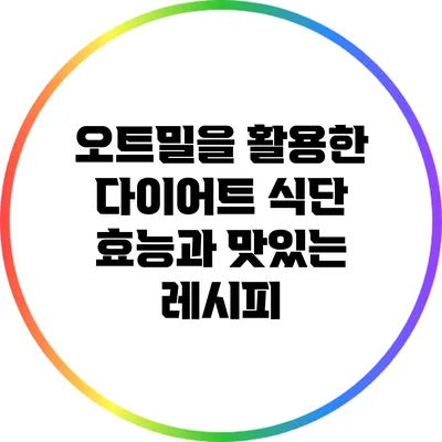 오트밀을 활용한 다이어트 식단: 효능과 맛있는 레시피