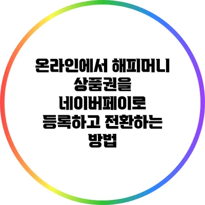 온라인에서 해피머니 상품권을 네이버페이로 등록하고 전환하는 방법
