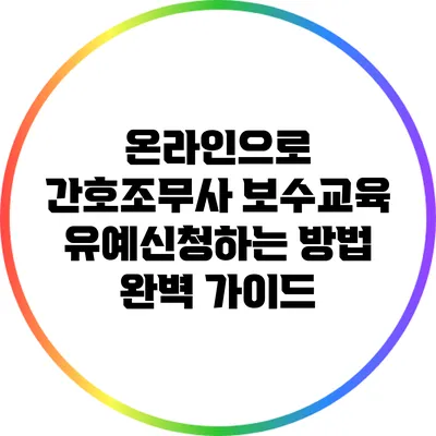 온라인으로 간호조무사 보수교육 유예신청하는 방법 완벽 가이드
