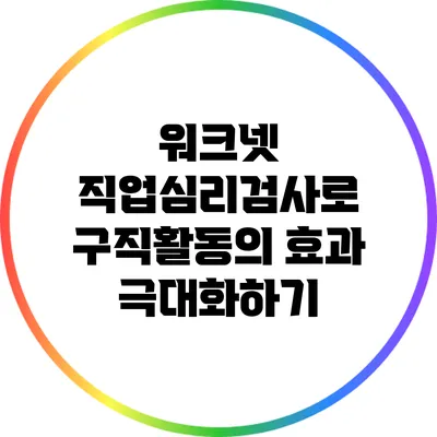 워크넷 직업심리검사로 구직활동의 효과 극대화하기