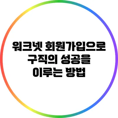 워크넷 회원가입으로 구직의 성공을 이루는 방법