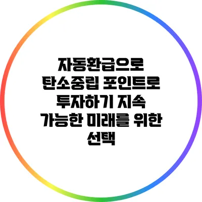 자동환급으로 탄소중립 포인트로 투자하기: 지속 가능한 미래를 위한 선택