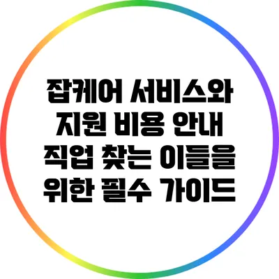 잡케어 서비스와 지원 비용 안내: 직업 찾는 이들을 위한 필수 가이드