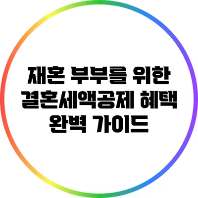 재혼 부부를 위한 결혼세액공제 혜택 완벽 가이드