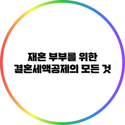재혼 부부를 위한 결혼세액공제의 모든 것